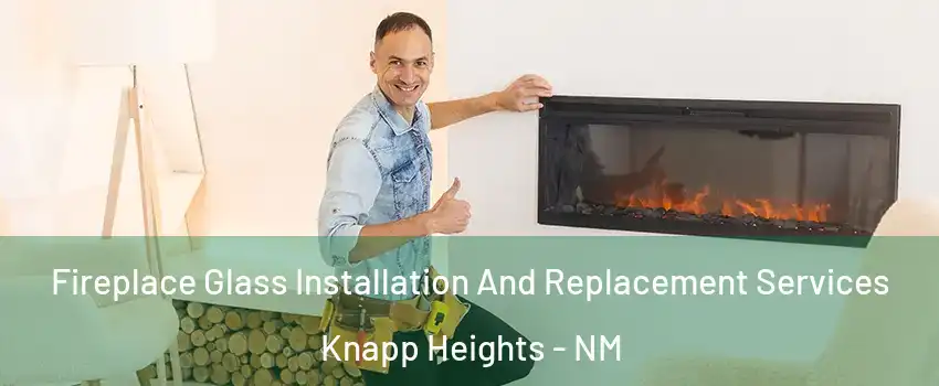 Fireplace Glass Installation And Replacement Services Knapp Heights - NM
