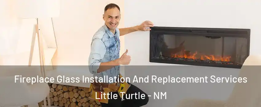 Fireplace Glass Installation And Replacement Services Little Turtle - NM