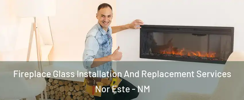 Fireplace Glass Installation And Replacement Services Nor Este - NM