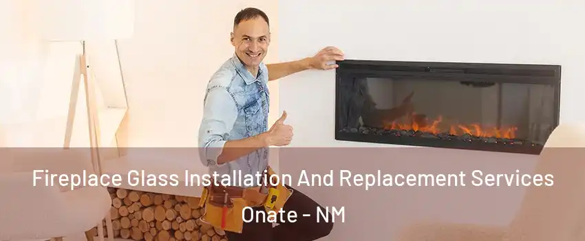 Fireplace Glass Installation And Replacement Services Onate - NM