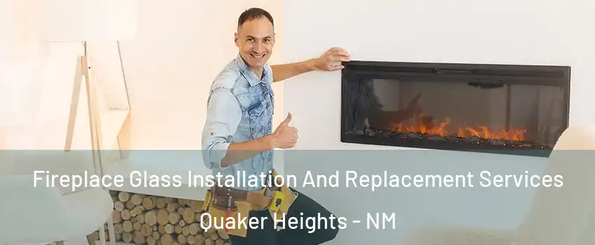 Fireplace Glass Installation And Replacement Services Quaker Heights - NM