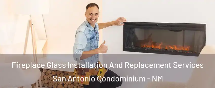 Fireplace Glass Installation And Replacement Services San Antonio Condominium - NM