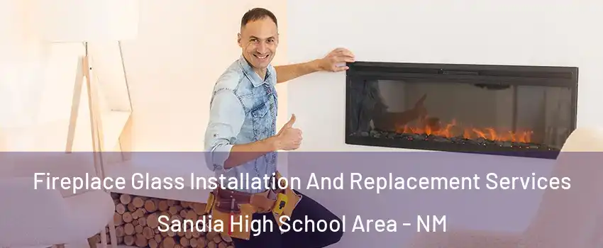 Fireplace Glass Installation And Replacement Services Sandia High School Area - NM