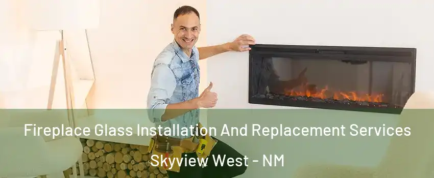 Fireplace Glass Installation And Replacement Services Skyview West - NM