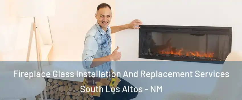 Fireplace Glass Installation And Replacement Services South Los Altos - NM