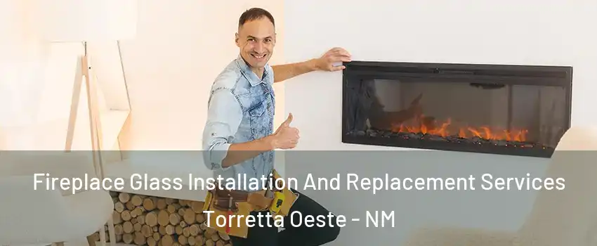 Fireplace Glass Installation And Replacement Services Torretta Oeste - NM