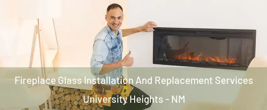 Fireplace Glass Installation And Replacement Services University Heights - NM