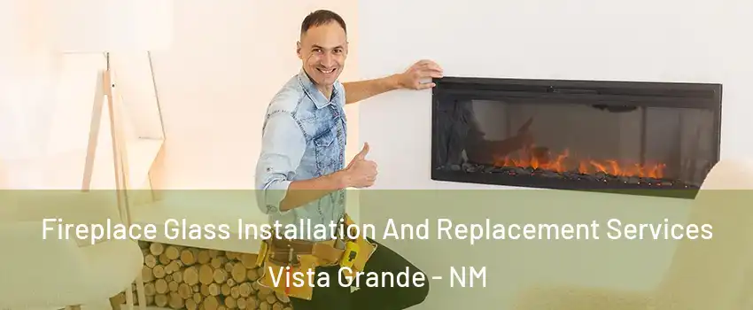 Fireplace Glass Installation And Replacement Services Vista Grande - NM