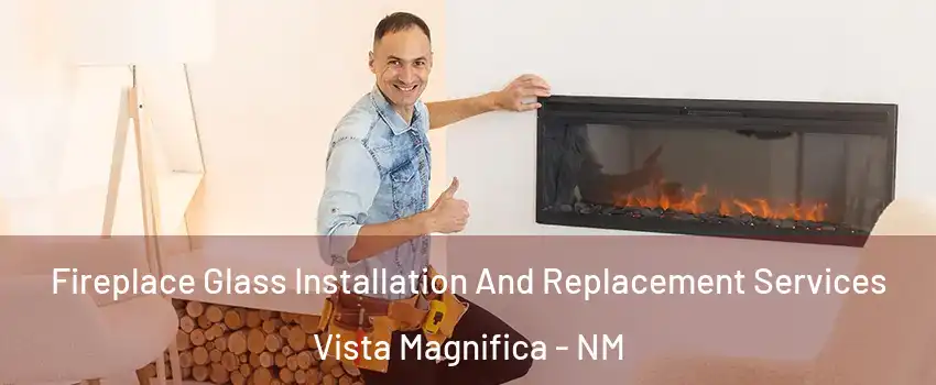 Fireplace Glass Installation And Replacement Services Vista Magnifica - NM