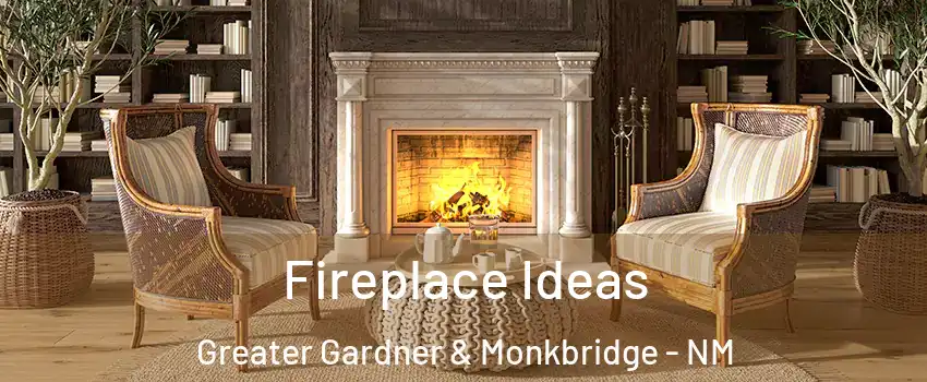 Fireplace Ideas Greater Gardner & Monkbridge - NM