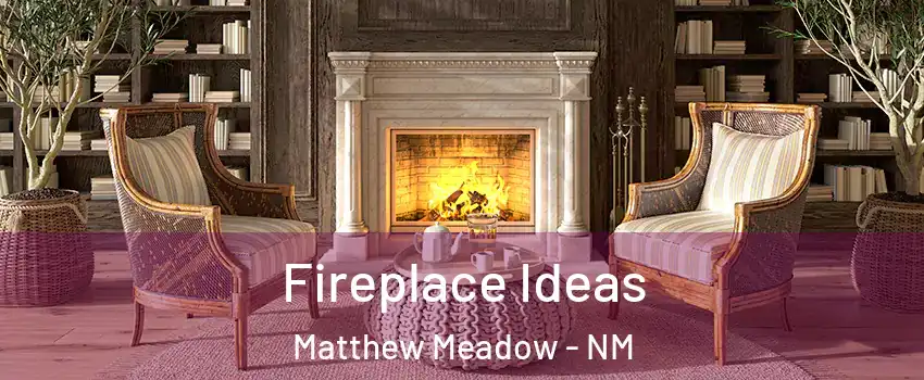 Fireplace Ideas Matthew Meadow - NM