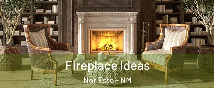 Fireplace Ideas Nor Este - NM