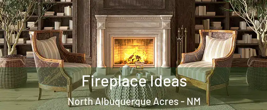 Fireplace Ideas North Albuquerque Acres - NM