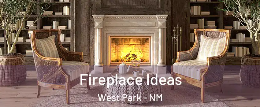 Fireplace Ideas West Park - NM