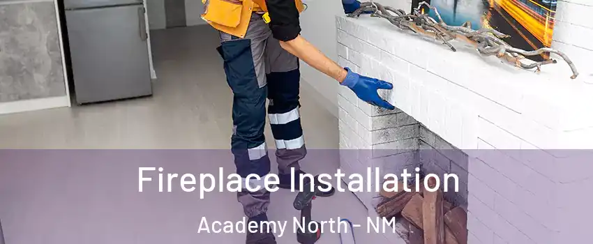 Fireplace Installation Academy North - NM