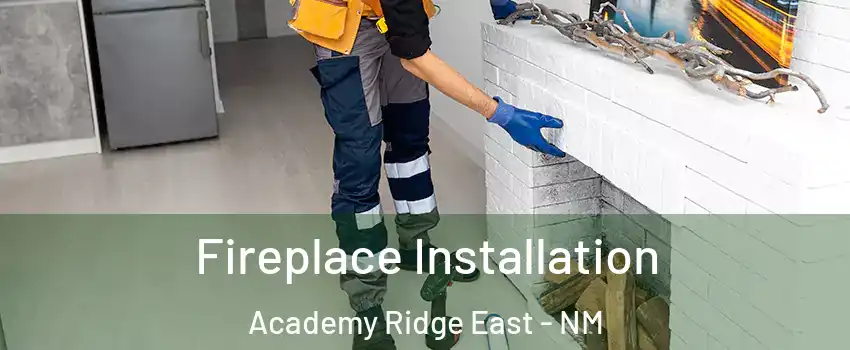 Fireplace Installation Academy Ridge East - NM