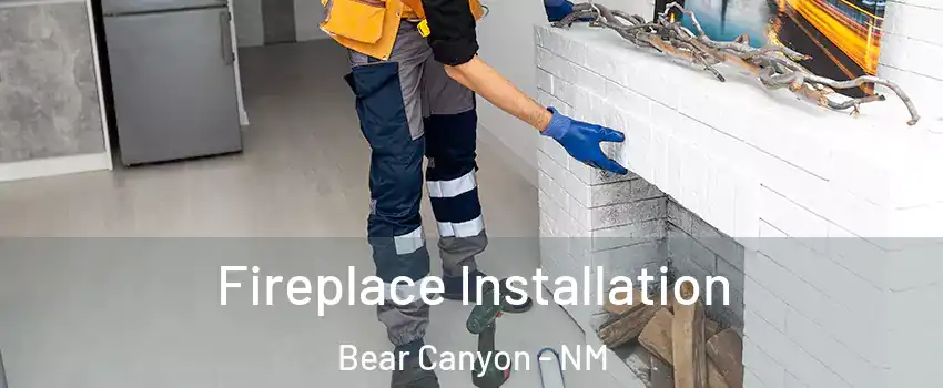 Fireplace Installation Bear Canyon - NM