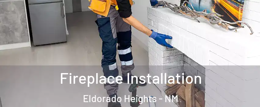 Fireplace Installation Eldorado Heights - NM