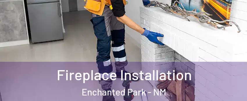 Fireplace Installation Enchanted Park - NM