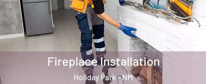 Fireplace Installation Holiday Park - NM