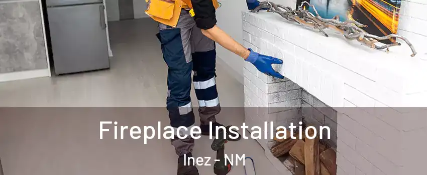 Fireplace Installation Inez - NM