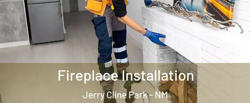 Fireplace Installation Jerry Cline Park - NM