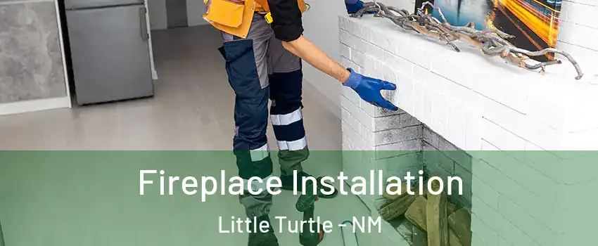 Fireplace Installation Little Turtle - NM
