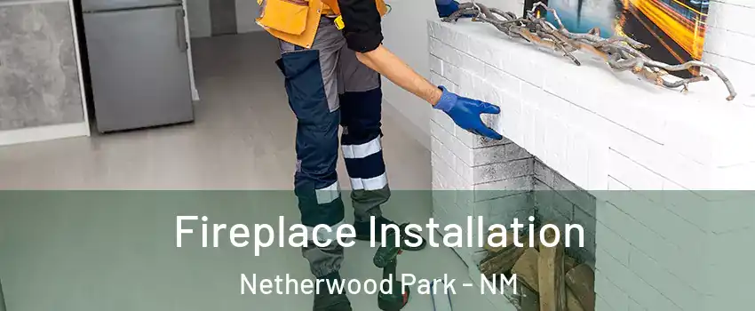 Fireplace Installation Netherwood Park - NM