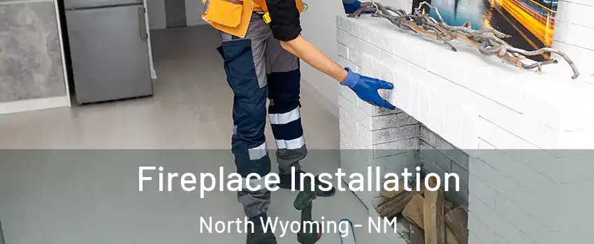 Fireplace Installation North Wyoming - NM