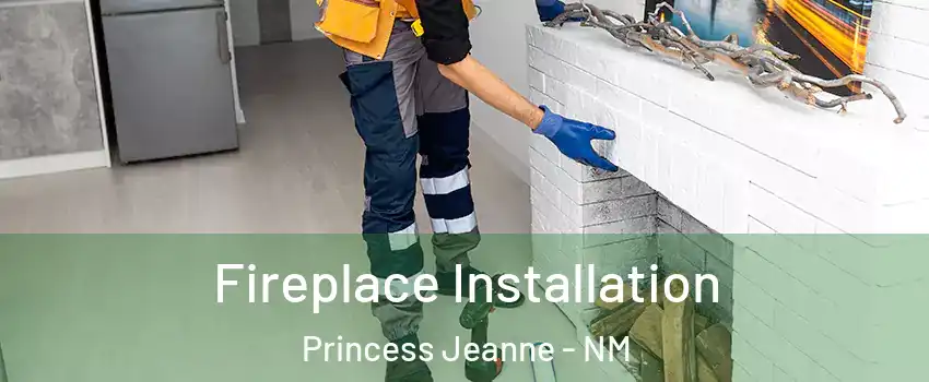 Fireplace Installation Princess Jeanne - NM