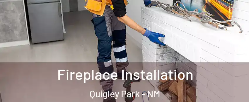 Fireplace Installation Quigley Park - NM