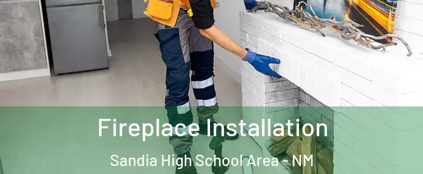 Fireplace Installation Sandia High School Area - NM
