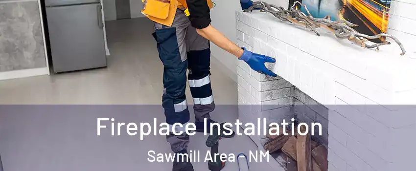 Fireplace Installation Sawmill Area - NM