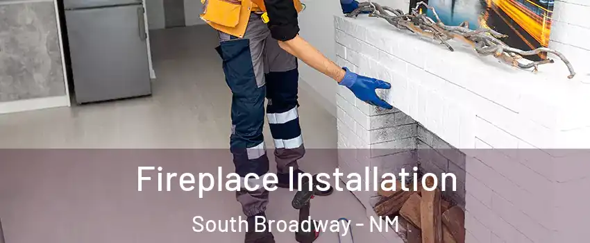 Fireplace Installation South Broadway - NM
