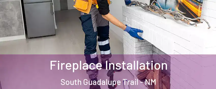Fireplace Installation South Guadalupe Trail - NM