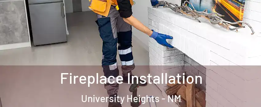 Fireplace Installation University Heights - NM