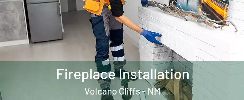 Fireplace Installation Volcano Cliffs - NM