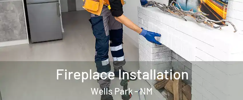 Fireplace Installation Wells Park - NM
