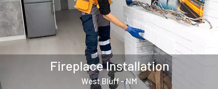 Fireplace Installation West Bluff - NM