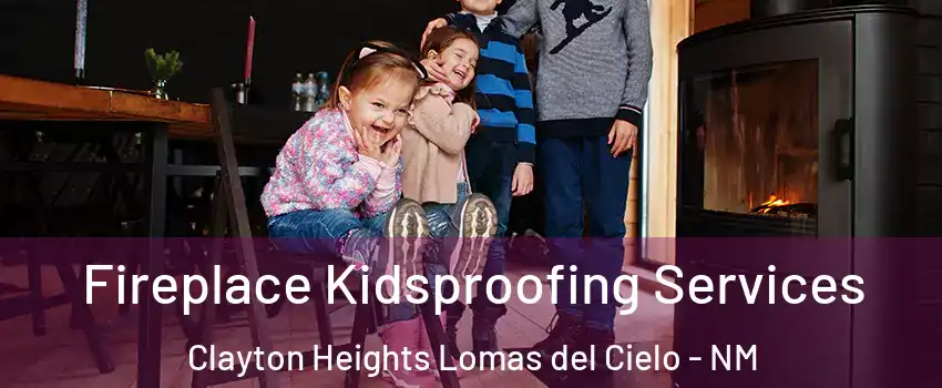 Fireplace Kidsproofing Services Clayton Heights Lomas del Cielo - NM