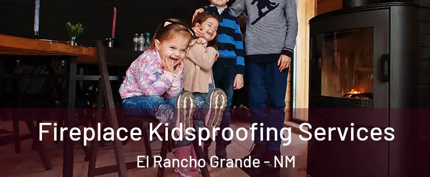 Fireplace Kidsproofing Services El Rancho Grande - NM