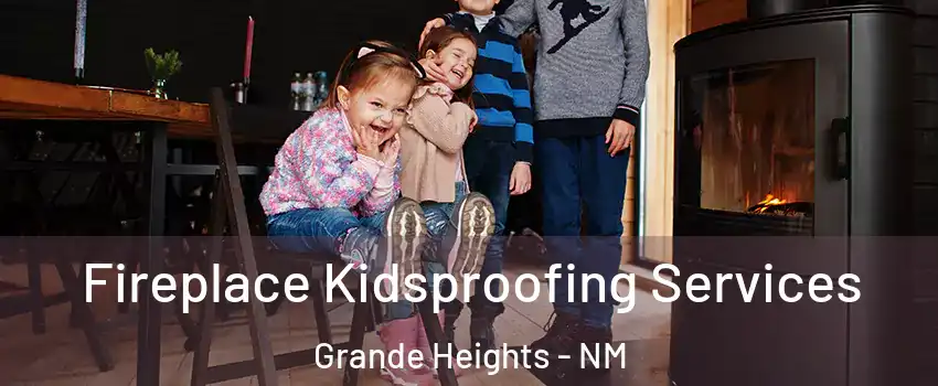 Fireplace Kidsproofing Services Grande Heights - NM