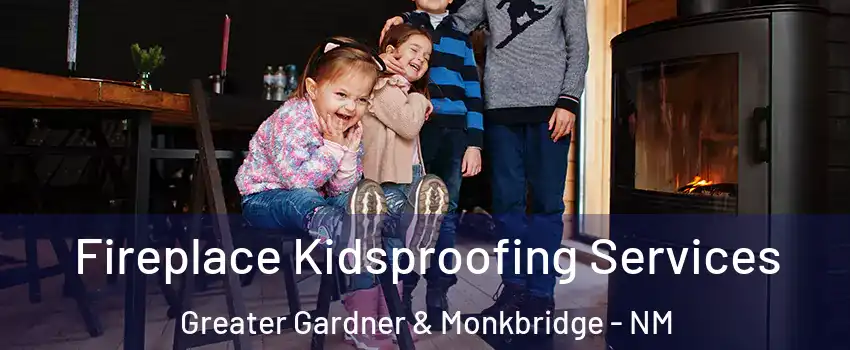 Fireplace Kidsproofing Services Greater Gardner & Monkbridge - NM