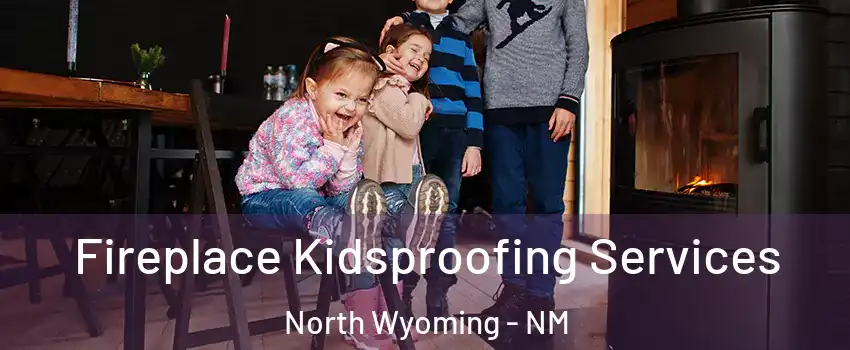 Fireplace Kidsproofing Services North Wyoming - NM