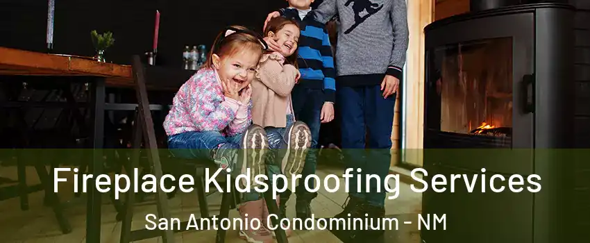 Fireplace Kidsproofing Services San Antonio Condominium - NM