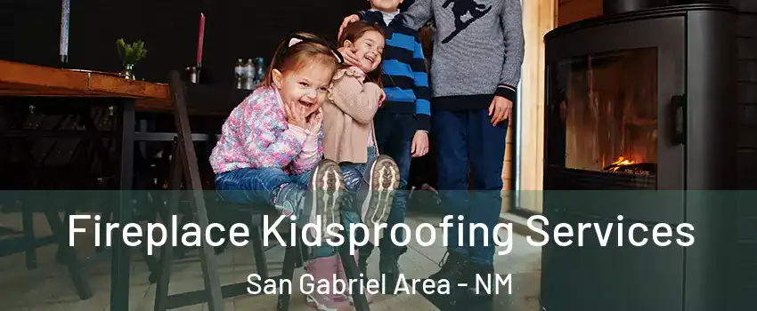Fireplace Kidsproofing Services San Gabriel Area - NM