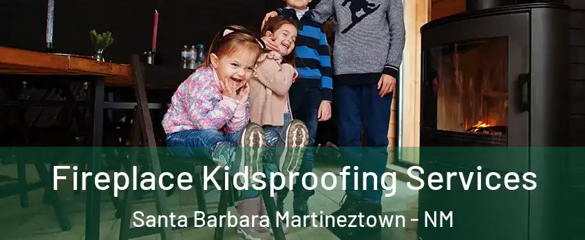 Fireplace Kidsproofing Services Santa Barbara Martineztown - NM