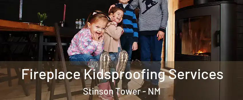 Fireplace Kidsproofing Services Stinson Tower - NM