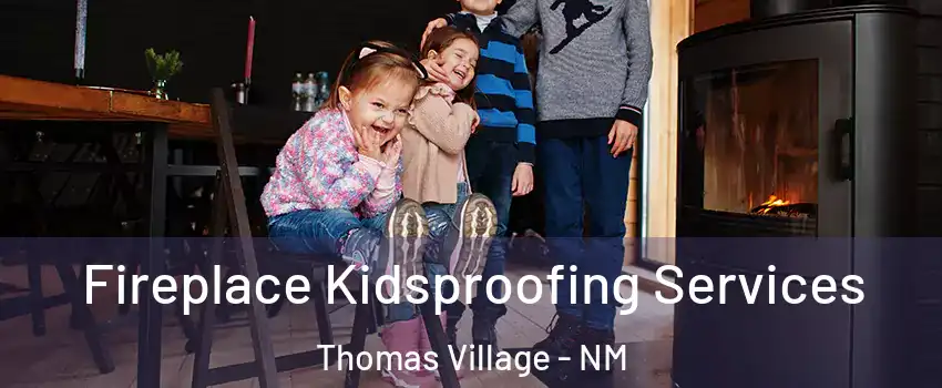 Fireplace Kidsproofing Services Thomas Village - NM