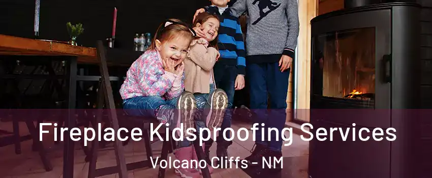 Fireplace Kidsproofing Services Volcano Cliffs - NM
